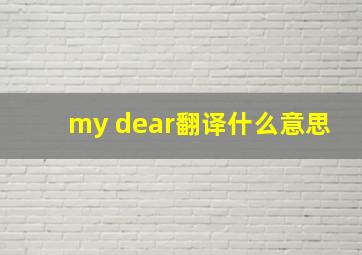 my dear翻译什么意思